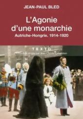 Okładka książki L’Agonie d’une monarchie: Autriche-Hongrie, 1914-1920 Jean-Paul Bled