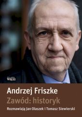 Okładka książki Zawód: historyk Andrzej Friszke, Jan Olaszek, Tomasz Siewierski