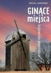 Okładka książki Ginące miejsca kujawsko-pomorskie Michał Jankowski