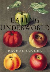 Okładka książki Eating in the Underworld Rachel Zucker