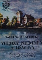 Okładka książki Między Niemnem a Dźwiną. Ziemia Wileńska i Nowogródzka Tadeusz Łopalewski