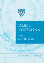 Okładka książki Dzieje Koszalina. Tom 1: Do 1945 roku praca zbiorowa