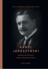 Okładka książki Karol Jaroszyński. Atawistycznie obciążony wielkim hazardem życiowym Antoni Dębiński, Magdalena Pyter