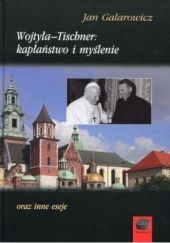 Okładka książki Wojtyła - Tischner: Kapłaństwo i myślenie oraz inne eseje Jan Galarowicz