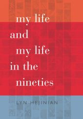 Okładka książki My Life and My Life in the Nineties Lyn Hejinian