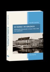 Okładka książki W ogniu i w gruzach. Uniwersytet Wrocławski w latach 1945-1946 Kamilla Jasińska