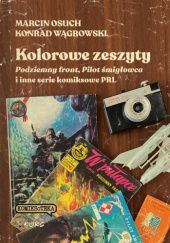 Okładka książki Kolorowe zeszyty. Podziemny front, Pilot śmigłowca i inne serie komiksowe PRL Marcin Osuch, Konrad Wągrowski