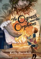 Okładka książki The Ogress and the Orphans Kelly Barnhill