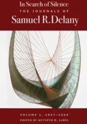 In Search of Silence. The Journals of Samuel R. Delany, Volume I, 1957-1969