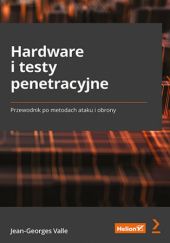 Okładka książki Hardware i testy penetracyjne. Przewodnik po metodach ataku i obrony Jean Georges Valle