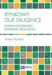 Okładka książki Rynkowy Due Diligence. Pomiar odporności rynkowej organizacji Robert Kozielski