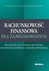 Okładka książki Rachunkowość finansowa dla zaawansowanych Waldemar Gos, Stanisław Hońko, Magdalena Janowicz, Kazimiera Winiarska