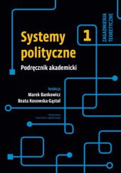 Okładka książki Systemy polityczne. Podręcznik akademicki. Tom 1 Marek Bankowicz, Beata Kosowska-Gąstoł