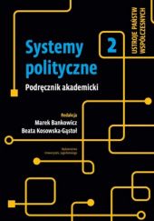 Okładka książki Systemy polityczne. Podręcznik akademicki. Tom 2 Marek Bankowicz, Beata Kosowska-Gąstoł
