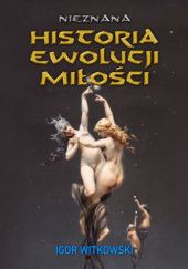 Okładka książki Nieznana historia ewolucji miłości Igor Witkowski