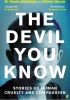 The Devil You Know. Stories of human cruelty and compassion.