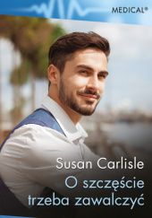 Okładka książki O szczęście trzeba zawalczyć Susan Carlisle