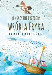 Okładka książki Sensacyjne przygody wróbla Eryka Kamil Śmigielski