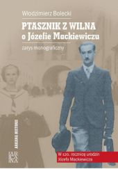Okładka książki Ptasznik z Wilna. O Józefie Mackiewiczu. Zarys monograficzny Włodzimierz Bolecki