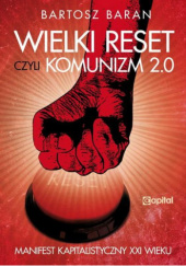 Okładka książki Wielki reset czyli Komunizm 2.0 Manifest Kapitalistyczny XXI wieku Bartosz Baran