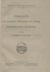 Okładka książki Poglądy na zadania historyi w epoce Stanisława Augusta Kazimierz Chodynicki