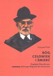 Okładka książki Bóg, człowiek i śmierć: Poglądy filozoficzne późnego Miguela de Unamuno Krzysztof Polit