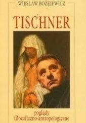 Okładka książki Tischner: Poglądy filozoficzno-antropologiczne. Szkice Wiesław Bożejewicz