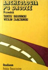 Okładka książki Archeologia po drodze. Przewodnik Tadeusz Baranowski, Wiesław Zajączkowski