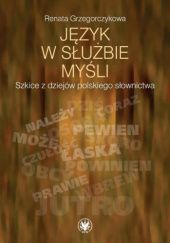 Okładka książki Język w służbie myśli: Szkice z dziejów polskiego słownictwa Renata Grzegorczykowa