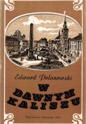 Okładka książki W dawnym Kaliszu: Szkice z życia miasta 1850-1914 Edward Polanowski