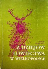 Okładka książki Z dziejów łowiectwa w Wielkopolsce Benon Miśkiewicz