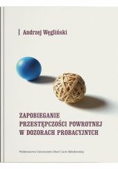 Okładka książki Zapobieganie przestępczości powrotnej w dozorach probacyjnych Andrzej Węgliński