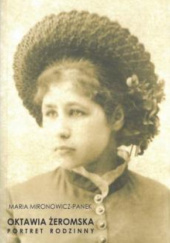 Okładka książki Oktawia Żeromska : portret rodzinny Maria Mironowicz-Panek