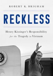 Okładka książki Reckless: Henry Kissinger and the Tragedy of Vietnam Robert K. Brigham