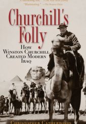 Okładka książki Churchill's Folly: How Winston Churchill Created Modern Iraq Christopher Catherwood