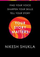 Okładka książki Your Story Matters. Find Your Voice, Sharpen Your Skills, Tell Your Story Nikesh Shukla