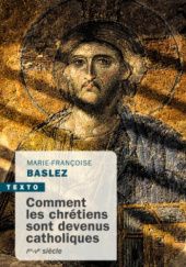 Okładka książki Comment les Chrétiens sont devenus catholiques: Ier-Ve siècle Marie-Françoise Baslez
