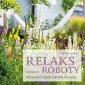 Okładka książki RELAKS ZAMIAST ROBOTY jak tworzyć ogrody odporne na suszę Annette Lepple