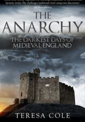 Okładka książki The Anarchy: The Darkest Days of Medieval England Teresa Cole