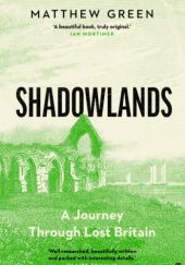 Okładka książki Shadowlands: A Journey Through Lost Britain Matthew R. Green