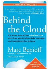 Okładka książki Behind the Cloud: The Untold Story of How Salesforce.com Went from Idea to Billion-Dollar Company-and Revolutionized an Industry Marc Benioff