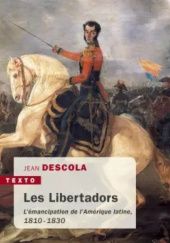 Okładka książki Les Libertadors: Lémancipation de lAmérique latine, 1810-1830 Jean Descola