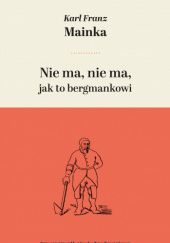 Okładka książki Nie ma, nie ma, jak to bergmankowi Karl Franz Mainka