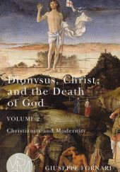 Okładka książki Dionysus, Christ, and the Death of God, Volume 2. Christianity and Modernity Giuseppe Fornari