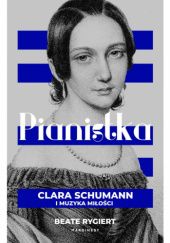 Okładka książki Pianistka. Clara Schumann i muzyka miłości Beate Rygiert