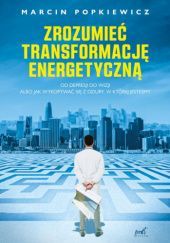 Okładka książki Zrozumieć transformację energetyczną Marcin Popkiewicz