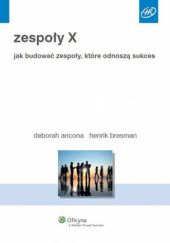 Okładka książki Zespoły X. Jak budować zespoły, które odnoszą sukces Deborah Ancona, Henrik Bresman