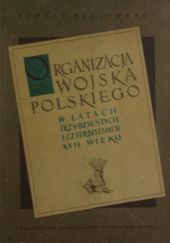 Okładka książki Organizacja Wojska Polskiego w latach trzydziestych i czterdziestych XVII wieku Bohdan Baranowski