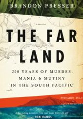 Okładka książki The Far Land: 200 Years of Murder, Mania, and Mutiny in the South Pacific Brandon Presser