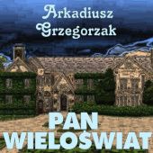 Okładka książki Pan Wieloświat Arkadiusz Grzegorzak